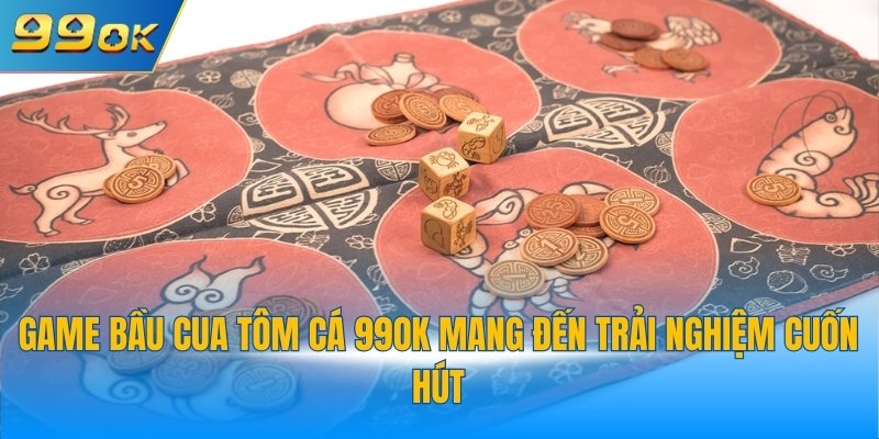 Game Bầu Cua Tôm Cá 99OK - Cá Cược Hấp Dẫn Có 102 2 Game bầu cua tôm cá 99OK mang đến trải nghiệm cuốn hút