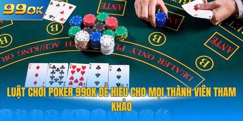 Poker 99OK Hướng Dẫn Chi Tiết Luật Chơi Chỉ Với 3 Phút 3 Luật chơi Poker 99OK dễ hiểu cho mọi thành viên tham khảo