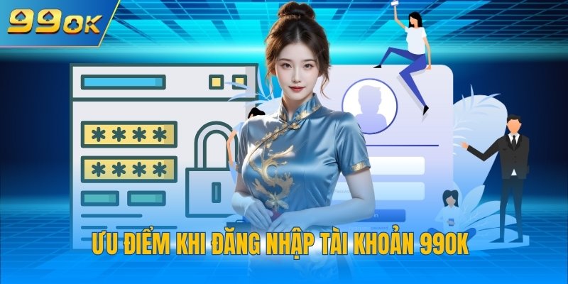 Đăng Nhập 99OK 3 Ưu điểm khi đăng nhập tài khoản 99OK